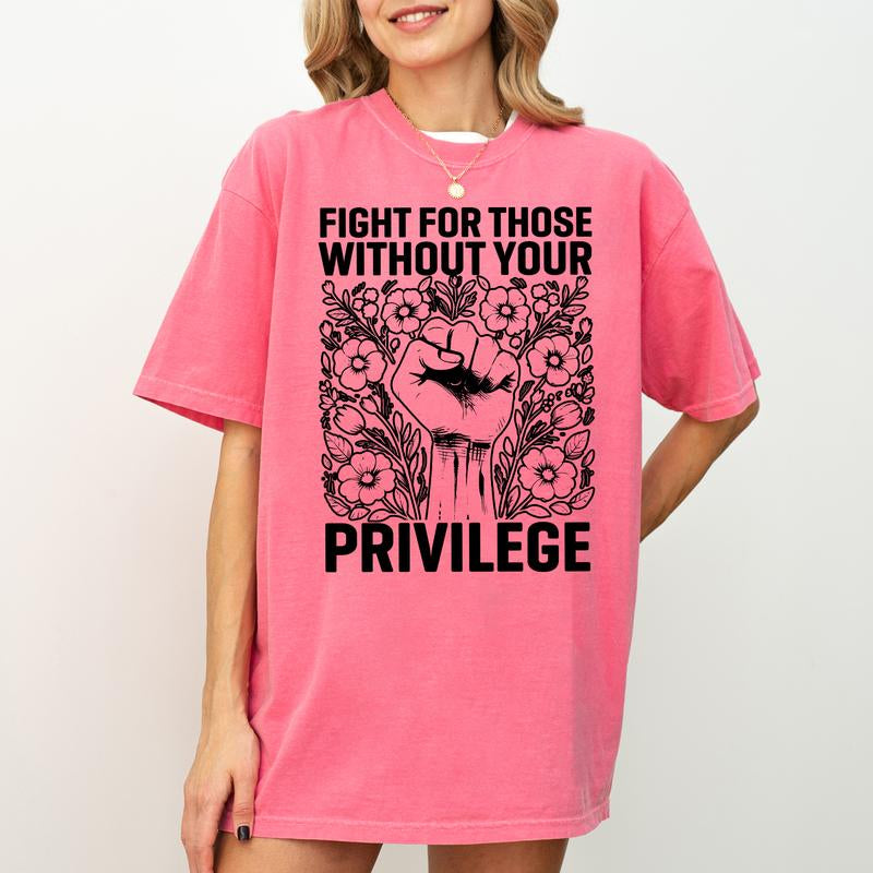 Chiccotton Activist Comfort Colors Shirt, Fight for Those without Your Privilege T-Shirt, Civil Rights Tee, Human Rights Women Clothing